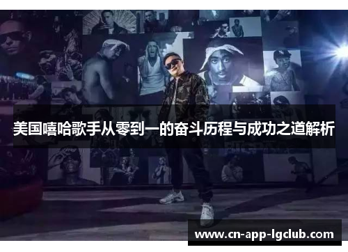 美国嘻哈歌手从零到一的奋斗历程与成功之道解析 美国嘻哈歌手从零到一的奋斗历程与成功之道解析
