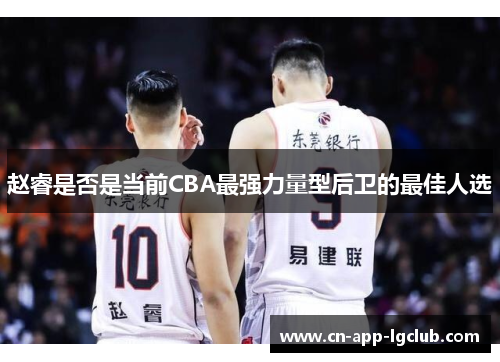 赵睿是否是当前CBA最强力量型后卫的最佳人选 赵睿是否是当前CBA最强力量型后卫的最佳人选