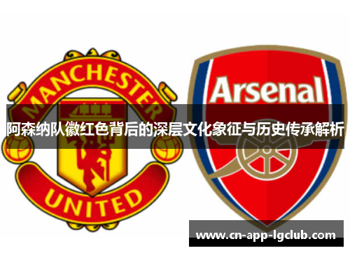 阿森纳队徽红色背后的深层文化象征与历史传承解析