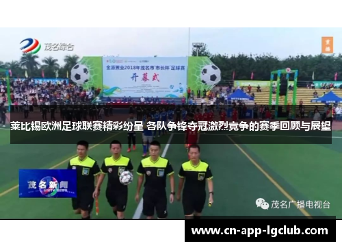 莱比锡欧洲足球联赛精彩纷呈 各队争锋夺冠激烈竞争的赛季回顾与展望