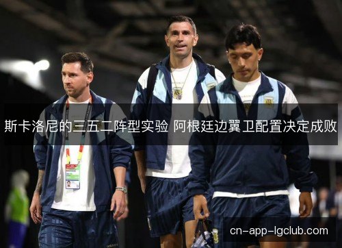 斯卡洛尼的三五二阵型实验 阿根廷边翼卫配置决定成败